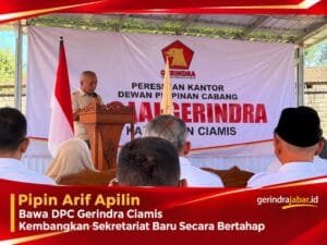 Pipin Arif Apilin Bawa DPC Gerindra Ciamis Kembangkan Sekretariat Baru Secara Bertahap
